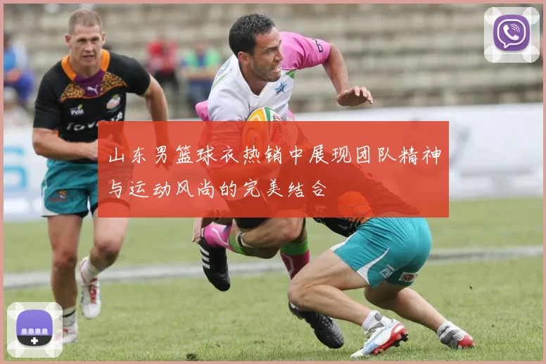 山东男篮球衣热销中展现团队精神与运动风尚的完美结合