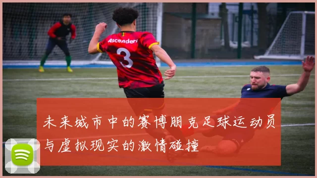 未来城市中的赛博朋克足球运动员与虚拟现实的激情碰撞